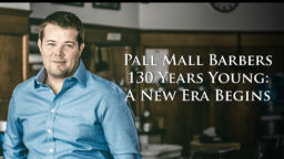 Pall Mall Barbers – 130 Years Young: A New Era Begins