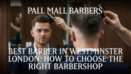 Best Barber in Westminster London: How to Choose the Right Barbershop